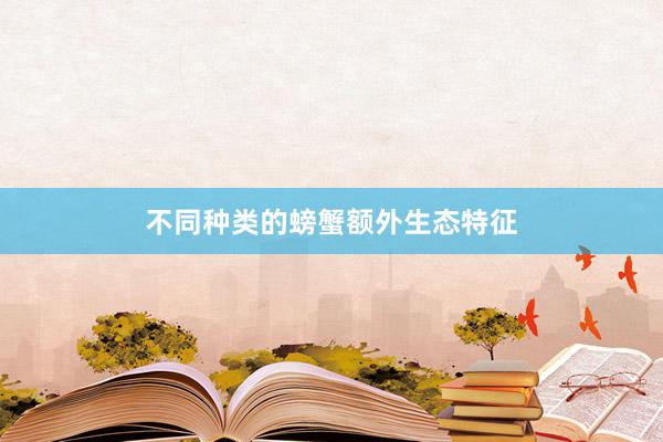 不同种类的螃蟹额外生态特征